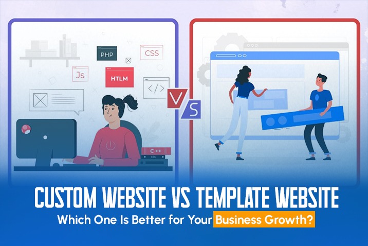 Custom Website vs Template Website: Which One Is Better for Your Business Growth?